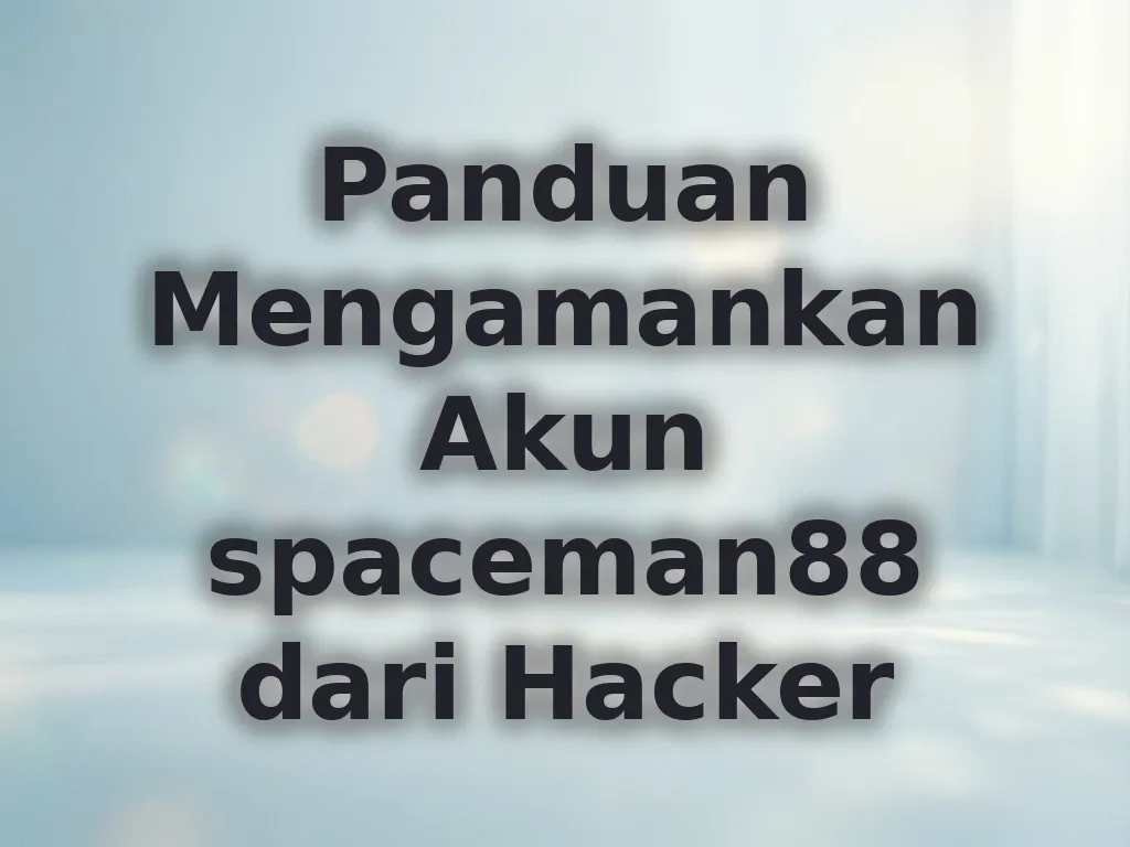 Panduan Mengamankan Akun spaceman88 dari Hacker