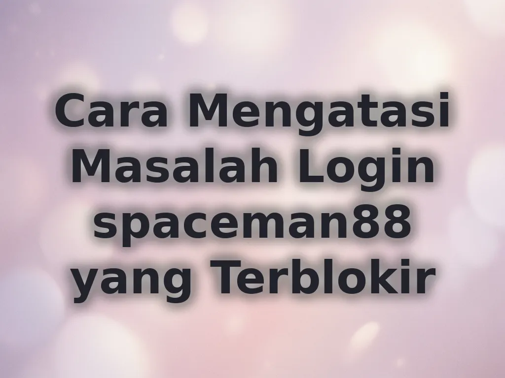 Cara Mengatasi Masalah Login spaceman88 yang Terblokir