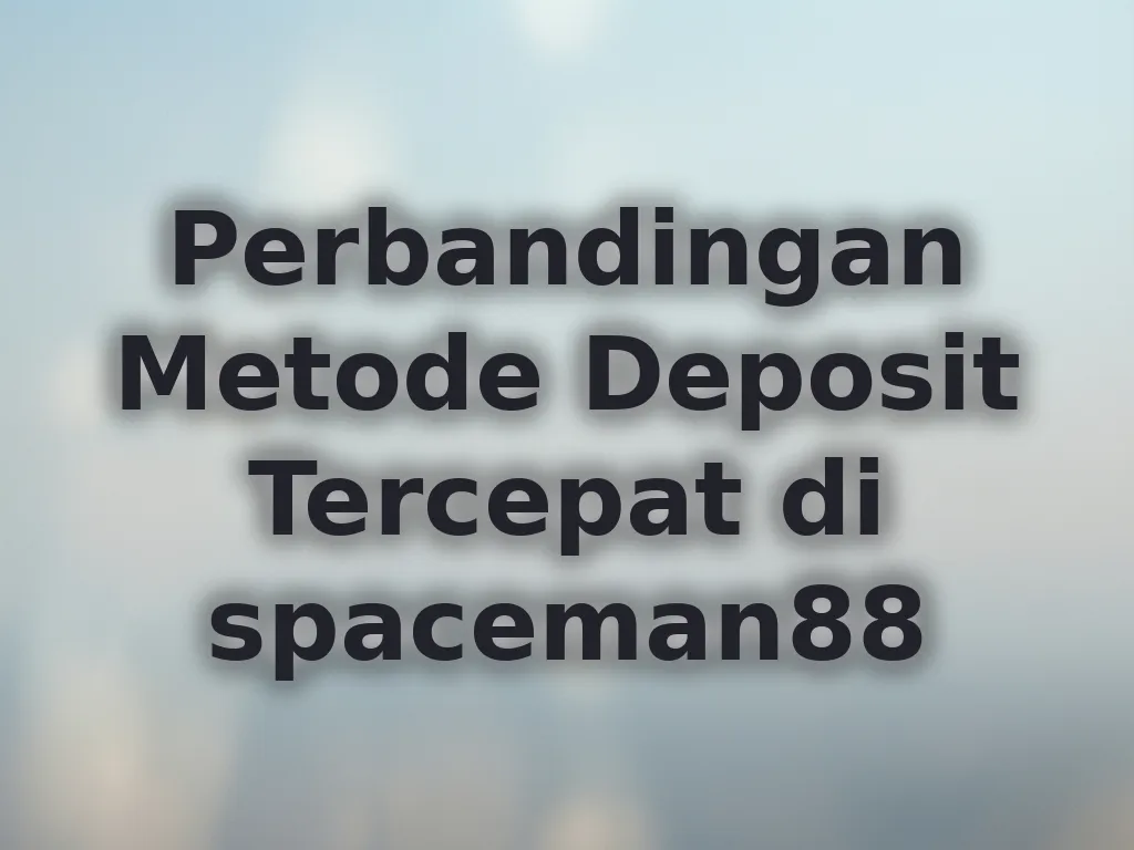 Perbandingan Metode Deposit Tercepat di spaceman88
