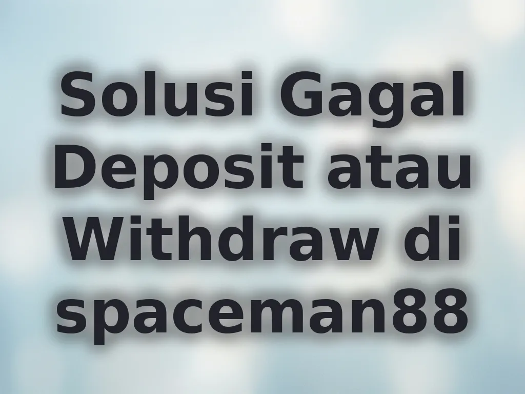 Solusi Gagal Deposit atau Withdraw di spaceman88